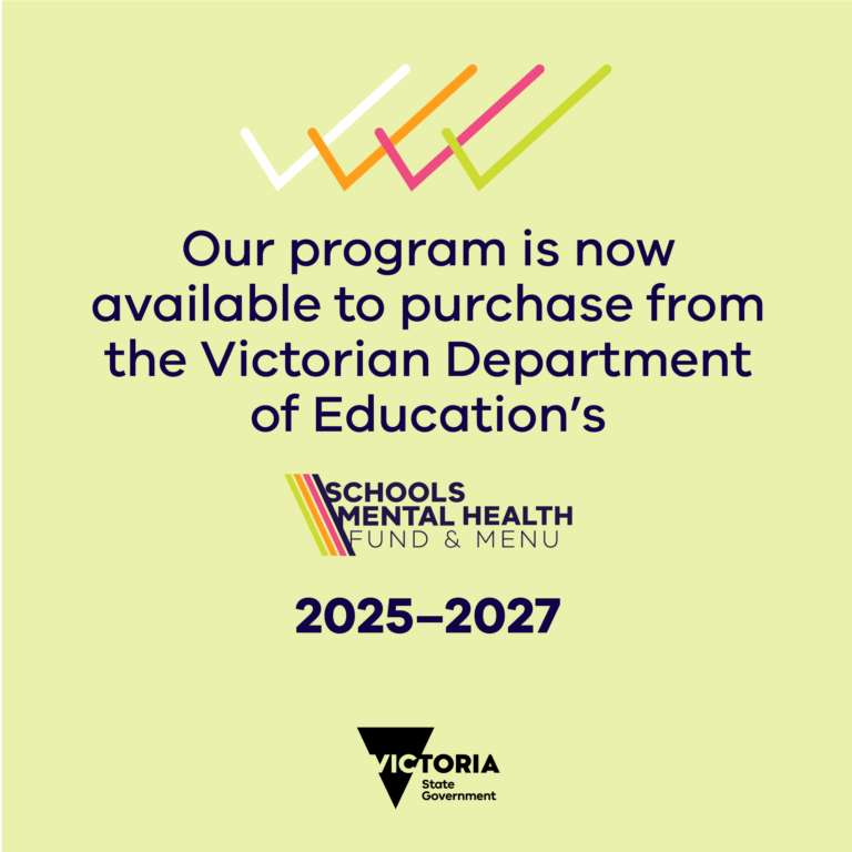 Our program is available from the Victorian Department of Education's Schools Mental Health Fund & Menu